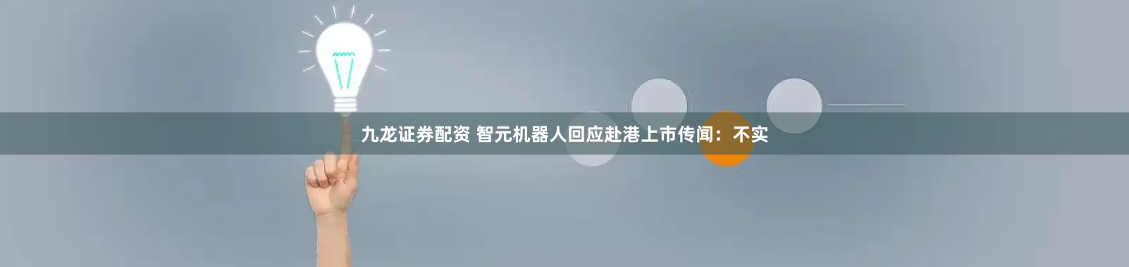 九龙证券配资 智元机器人回应赴港上市传闻：不实